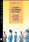 Vincere l'anoressia nervosa. Strategie per pazienti, familiari e terapeuti libro