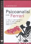 Psicoanalisi della Ferrari. Un mito, gli uomini che l'amano, la terra dei motori analizzati da uno psicanalista di Maranello libro