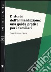 Disturbi dell'alimentazione: una guida pratica per i familiari libro