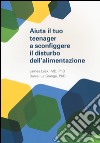 Aiuta il tuo teenager a sconfiggere il distrurbo dell'alimentazione libro di Lock James Le Grange Daniel