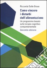 Come vincere i disturbi dell'alimentazione. Un programma basato sulla terapia cognitivo comportamentale libro