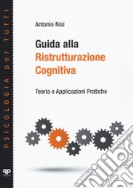 Guida alla ristrutturazione cognitiva. Teoria e applicazioni pratiche