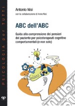 ABC dell'ABC. Guida alla comprensione dei pensieri del paziente per psicoterapeuti cognitivo comportamentali (e non solo)