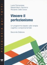 Vincere il perfezionismo. Un programma basato sulla terapia cognitivo comportamentale