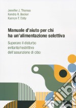 Manuale d'aiuto per chi ha un'alimentazione selettiva. Superare il disturbo evitante/restrittivo dell'assunzione di cibo libro