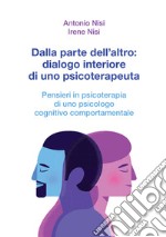 Dalla parte dell'altro: dialogo interiore di uno psicoterapeuta. Pensieri in psicoterapia di uno psicologo cognitivo comportamentale