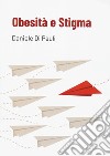 Obesità e Stigma libro di Di Pauli Daniele