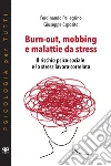 Burn-out, mobbing e malattie da stress. Il rischio psico-sociale e lo stress lavoro-correlato libro