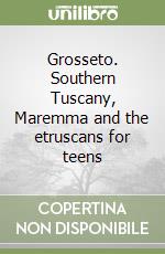 Grosseto. Southern Tuscany, Maremma and the etruscans for teens