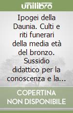 Ipogei della Daunia. Culti e riti funerari della media età del bronzo. Sussidio didattico per la conoscenza e la sperimentazione grafica