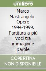 Marco Mastrangelo. Opere 1994-1999. Partitura a più voci tra immagini e parole libro