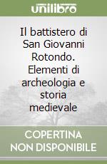 Il battistero di San Giovanni Rotondo. Elementi di archeologia e storia medievale libro