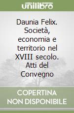 Daunia Felix. Società, economia e territorio nel XVIII secolo. Atti del Convegno libro
