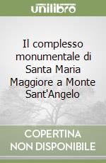 Il complesso monumentale di Santa Maria Maggiore a Monte Sant'Angelo