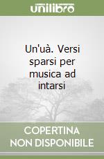 Un'uà. Versi sparsi per musica ad intarsi libro