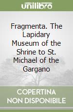 Fragmenta. The Lapidary Museum of the Shrine to St. Michael of the Gargano libro