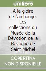 A la gloire de l'archange. Les collections du Musée de la Dévotion de la Basilique de Saint Michel