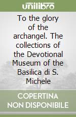 To the glory of the archangel. The collections of the Devotional Museum of the Basilica di S. Michele