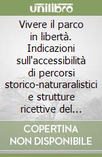 Vivere il parco in libertà. Indicazioni sull'accessibilità di percorsi storico-naturaralistici e strutture ricettive del Gargano libro