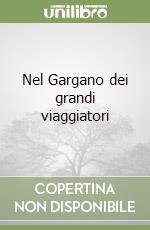 Nel Gargano dei grandi viaggiatori