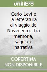 Carlo Levi e la letteratura di viaggio del Novecento. Tra memoria, saggio e narrativa libro