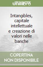 Intangibles, capitale intellettuale e creazione di valori nelle banche libro