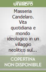 Masseria Candelaro. Vita quotidiana e mondo ideologico in un villaggio neolitico sul Tavoliere libro