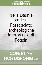 Nella Daunia antica. Passeggiate archeologiche in provincia di Foggia libro