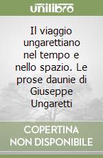 Il viaggio ungarettiano nel tempo e nello spazio. Le prose daunie di Giuseppe Ungaretti libro