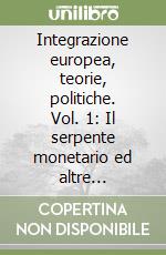 Integrazione europea, teorie, politiche. Vol. 1: Il serpente monetario ed altre problematiche libro