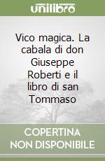 Vico magica. La cabala di don Giuseppe Roberti e il libro di san Tommaso libro