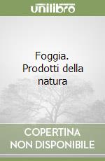 Foggia. Prodotti della natura