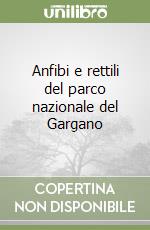 Anfibi e rettili del parco nazionale del Gargano libro