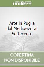 Arte in Puglia dal Medioevo al Settecento libro