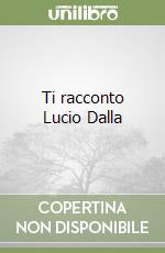 Ti racconto Lucio Dalla