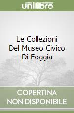 Le Collezioni Del Museo Civico Di Foggia libro