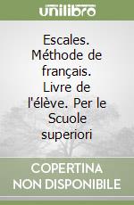 Escales. Méthode de français. Livre de l'élève. Per le Scuole superiori libro