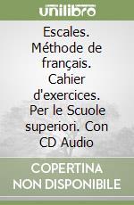 Escales. Méthode de français. Cahier d'exercices. Per le Scuole superiori. Con CD Audio libro