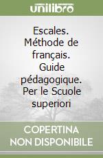 Escales. Méthode de français. Guide pédagogique. Per le Scuole superiori (2) libro