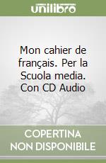 Mon cahier de français. Per la Scuola media. Con CD Audio libro