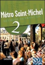 Métro Saint-Michel. Methode de français. Per le Scuole superiori. Con CD Audio. Vol. 2 libro