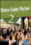 Métro Saint-Michel. Methode de français. Per le Scuole superiori. Con CD Audio. Vol. 2 libro