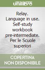 Relay. Language in use. Self-study workbook pre-intermediate. Per le Scuole superiori libro