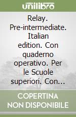 Relay. Pre-intermediate. Italian edition. Con quaderno operativo. Per le Scuole superiori. Con videocassetta libro