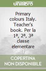 Primary colours Italy. Teacher's book. Per la 1ª, 2ª, 3ª classe elementare libro