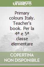 Primary colours Italy. Teacher's book. Per la 4ª e 5ª classe elementare libro