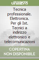 Tecnica professionale. Elettronica. Per gli Ist. Tecnici a indirizzo elettronico e telecomunicazioni libro