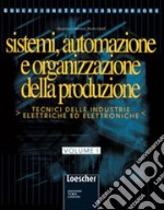 Sistemi, automazione e organizzazione della produzione. Per gli Ist. Tecnici libro