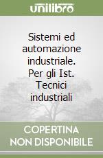 Sistemi ed automazione industriale. Per gli Ist. Tecnici industriali libro