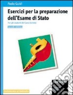 Esercizi per la preparazione dell'Esame di Stato. Corsi elettronici. Per gli Ist. Tecnici e per gli Ist. Professionali libro